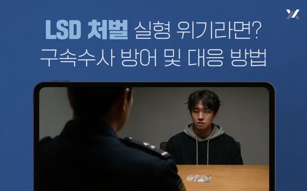 LSD 처벌 실형 위기라면? 구속수사 방어 및 대응 방법